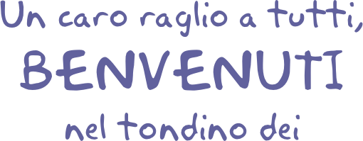 Un caro raglio a tutti, 
BENVENUTI
nel tondino dei 